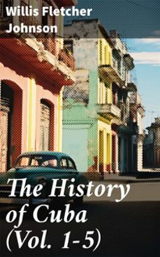 the history of cuba (vol. 1-5) (ebook)-willis fletcher johnson-8596547780281