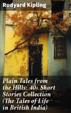 plain tales from the hills: 40+ short stories collection (the tales of life in british india) (ebook)-rudyard kipling-8596547804581