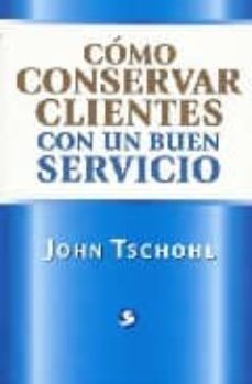 como conservar clientes con un buen servicio-john tschohl-9789688608180