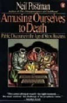 amusing ourselves to death: public discourse in the age of show b usiness-9780140094381
