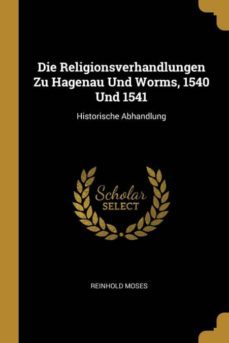 die religionsverhandlungen zu hagenau und worms, 1540 und 1541-9780270077681