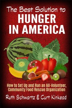 the best solution to  hunger in america: how to set up and run an all-volunteer community-based food rescue organization (ebook)-ruth schwartz-curt kinkead-9780989038881