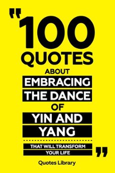 100 quotes about embracing the dance of yin and yang - that will transform your life (ebook)-quotes library-quotes library-9781300166481