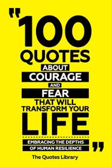 100 quotes about courage and fear that will transform your life - embracing the depths of human resilience (ebook)-the quotes library-the quotes library-9781300955481