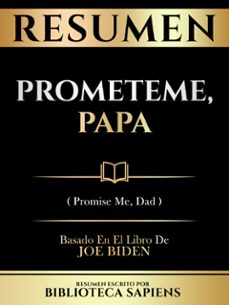 resumen - prometeme, papa (promise me, dad) - basado en el libro de joe biden (ebook)-biblioteca sapiens-biblioteca sapiens-9781304642981