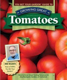 you bet your garden guide to growing great tomatoes, second edition (ebook)-mike mcgrath-9781607657781