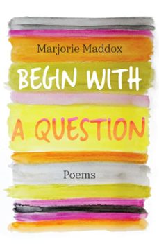 begin with a question (ebook)-marjorie maddox-9781640605381