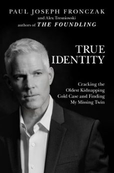 true identity: cracking the oldest kidnapping cold case and finding my missing twin (ebook)-paul joseph fronczak-alex tresniowski-9781642936681