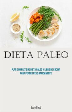 dieta paleo: plan completo de dieta paleo y libro de cocina para perder peso rapidamente (ebook)-9781667455181
