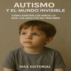 autismo y el mundo invisible: como sienten los niños lo que los adultos no perciben (ebook)-max editorial-9781779746481