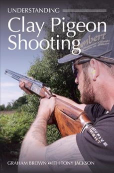 understanding clay pigeon shooting (ebook)-graham brown-tony jackson-9781785004681