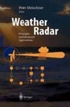 weather radar: principles and advanced applications (series: phys ics of earth and space environments, v. 615)-peter meischner-9783540003281