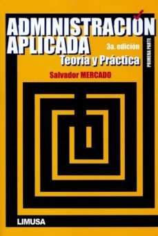 administracion aplicada (primera parte): teoria y practica (3º ed .)-salvador mercado-9786070502781