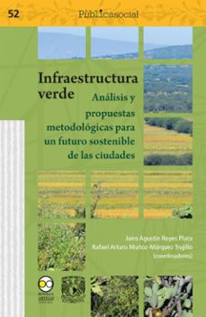 infraestructura verde: analisis y propuestas metodologicas para un futuro sostenible de las  ciudades (ebook)-jairo agustín reyes plata-rafael arturo muñoz-márquez trujillo-9786072629981