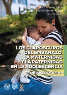 los claroscuros del embarazo, la maternidad y la paternidad en la adolescencia. un enfoque cualitativo (ebook)-fabiola pérez baleón-ángeles sánchez bringas-9786073066181