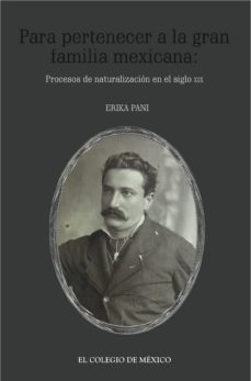 para pertenecer a la gran familia mexicana: procesos de naturalizacion en el siglo xix (ebook)-9786074628081