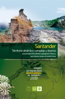 santander territorio dinamico, complejo y diverso: una perspectiva desde la geografia fisica y sus interacciones ecosistemicas (ebook)-amado guerrero-johanna almeyda-jean díaz-9786287549081
