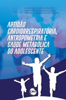 aptido cardiorrespiratoria, antropometria e saude metabolica do adolescente (ebook)-jonathan cesar do prado-pedro henrique garcia dias-raphael gonçalves de oliveira-9786525176581