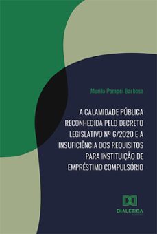 a calamidade pública reconhecida pelo decreto legislativo nº 6/2020 e a insuficiência dos requisitos para instituição de empréstimo compulsório (ebook)-murilo pompei barbosa-9786525269481