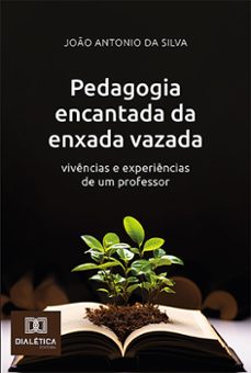 pedagogia encantada da enxada vazada (ebook)-joão antonio da silva-9786527002581