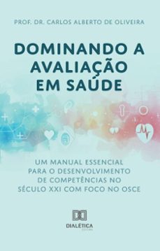 dominando a avaliaço em saude: um manual essencial para o desenvolvimento de competencias no seculo xxi (ebook)-carlos alberto de oliveira-9786527063681