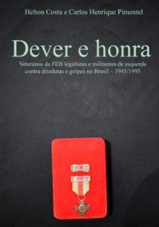 dever e honra: veteranos da feb legalistas e militantes de esquerda contra ditaduras e golpes no brasil  1945-1995 (ebook)-helton costa e carlos henrique pimentel-9786586392081
