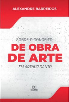 sobre o conceito de obra de arte em arthur danto (ebook)-alexandre barreiros-9786587401881