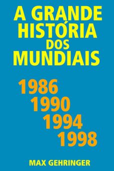a grande historia dos mundiais 1986, 1990, 1994, 1998 (ebook)-max gehringer-9786587639581
