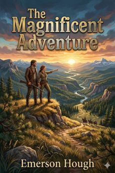 the magnificent adventure / being the story of the world's greatest exploration and the romance of a very gallant gentleman (ebook)-emerson hough-9786726582181