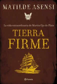 tierra firme: la vida extraordinaria de martin ojo de plata-matilde asensi-9788408075981