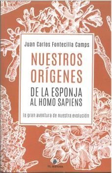 nuestros origenes: de la esponja al homo sapiens-juan carlos fontecilla camps-9788410248281