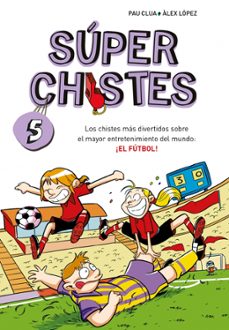 súper chistes 5 - los chistes más divertidos sobre el mayor entre tenimiento del mundo: ¡el fútbol!-pau clua-9788410298781