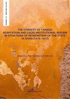the eternity of change: adaptation and legal-institutional reform in situations of redefinition of the state in spain (1476-1917) (ebook)-manuela fernández rodríguez-9788410702981