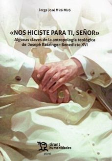 nos hiciste para ti, señor. algunas claves de la antropologia teo logica de joseph ratzinger - benedicto xvi-jorge jose miro miro-9788410811881