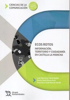 ecos rotos: información territorio y ciudadanía en castilla-la ma ncha-luis mauricio calvo rubio-maria jose ufarte ruiz-9788410818781