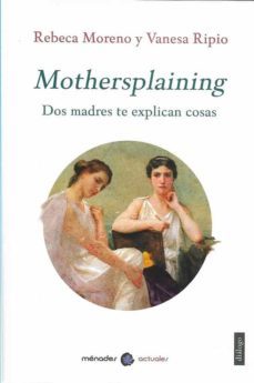 mothersplaining. dos madres te explican las cosas-vanesa ripio-rebeca moreno-9788412128581