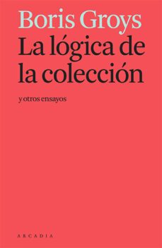 la logica de la coleccion y otros ensayos-boris groys-9788412230581