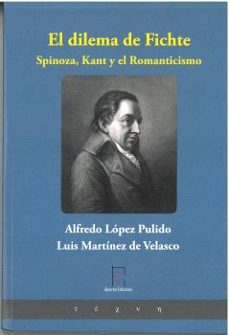 el dilema de fichte. spinoza, kant y el romanticismo-alfredo lopez pulido-9788412790481