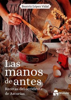las manos de antes - recetas del occidente de asturias-beatriz lopez vidal-9788412897081