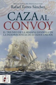 caza al convoy. el triunfo de la armada española en la independen cia de estados unidos-rafael torres sanchez-9788412984781