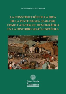 la construccion de la idea de la peste negra (1348-1350) como catastrofe demografica en la historiografia española-9788413112381