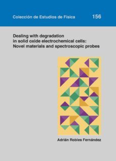dealing with degradation in solid oxide electrochemical cells: novel materials and spectroscopic probes-adrian robles fernandez-9788413405681