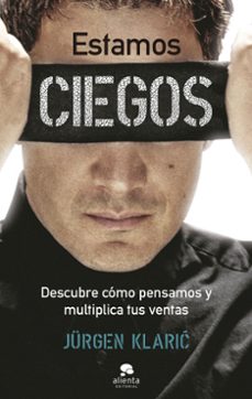 estamos ciegos: descubre como pensamos y multiplica tus ventas-jürgen klaric-9788413442181