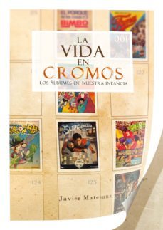 la vida en cromos. los albunes de nuestra infancia-javier matesanz mateu-9788415296881