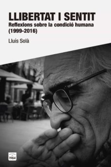 llibertat i sentit: reflexions sobre la condicio humana (1999 - 2016)-lluis sola i sala-9788415835981