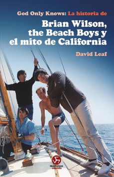 god only knows: la historia de brian wilson, the beach boys y el mito de california-david leaf-9788415887881