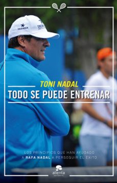 todo se puede entrenar: y todo esta al alcance de nuestro esfuerzo-toni nadal-9788416253081