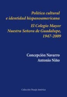 politica cultural e identidad hispanoamericana: el colegio mayor nuestra señora de guadalupe, 1947-2009-concepcion navarro azcue-9788416335381