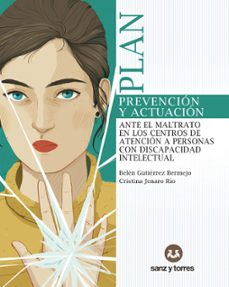 plan de prevencion y actuacion ante el maltrato en los centros de atencion a personas con discapacidad intelectual-belen gutierrez bermejo-cristina jenaro rio-9788416466481