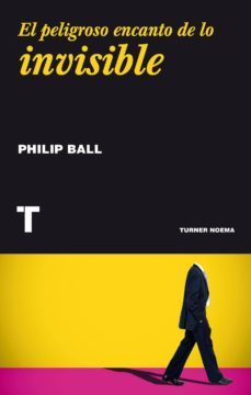 el peligroso encanto de lo invisible (ebook)-philip ball-9788416714681
